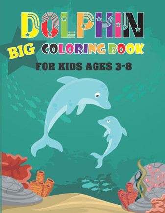 Dolphin Big Coloring Book For Kids Ages 3 - 8: Drawing, Activity Book For Boys & Girls - Cute Dolphin Coloring Pages - Perfect Gift for Kids ( 8.5 x 1