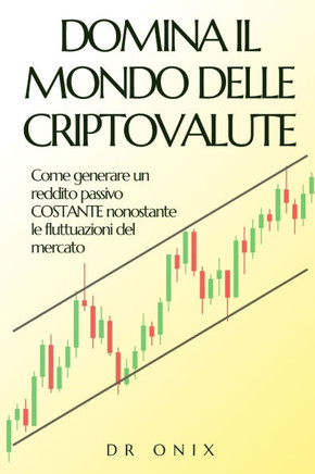 Domina Il Mondo Delle Criptovalute: Come generare un reddito passivo COSTANTE nonostante le fluttuazioni del mercato