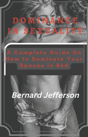 Dominance In Sexuality: A Complete Guide On How to Dominate Your Spouse in Bed