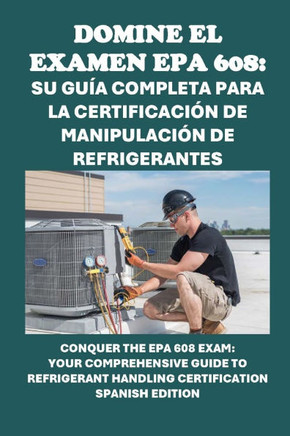 Domine el examen EPA 608: Su guía completa para la certificación de manipulación de refrigerantes: Conquer the EPA 608 Exam: Your Comprehensive