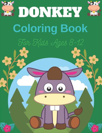 DONKEY Coloring Book For Kids Ages 8-12: Funny Kids Coloring Book Featuring With Funny, Cute And Realistic Donkey (Best gifts for Children's)