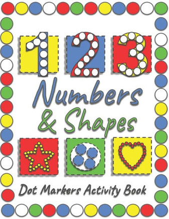 Dot Markers Activity Book: A Fun Way To Learn Shapes & Numbers With Easy Guided Big Dots For Toddlers, Kindergarten, Preschool Children.