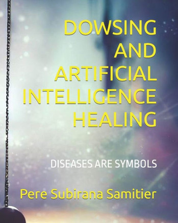 Dowsing and Artificial Intelligence Healing: Diseases Are Symbols