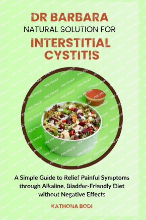 Dr Barbara Natural Solution for Interstitial Cystitis: A Simple Guide to Relief Painful Symptoms through Alkaline, Bladder-Friendly Diet without Negat