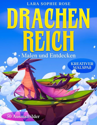 Drachenreich, Malen und Entdecken, Kreativer Malspaß, 50 Ausmalbilder: Alter 6-10 Jahre
