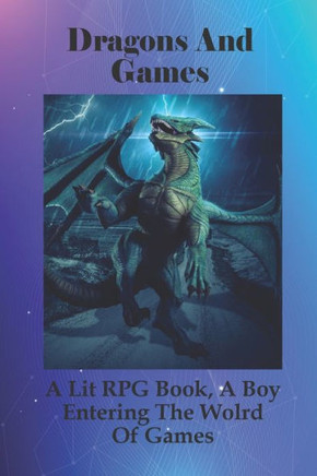 Dragons And Games: A Lit RPG Book, A Boy Entering The Wolrd Of Games: Rpg Playing Dnd Book