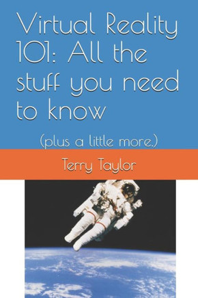 Virtual Reality 101: All The Stuff You Need To Know: (Plus A Little More.)