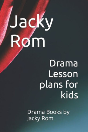 Drama Lesson plans for kids: Drama Books by Jacky Rom