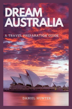 Dream Australia: A Travel Preparation Guide