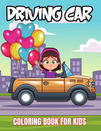 Driving Car Coloring Book For Kids: Driving Car Coloring Book with beautiful, Funny Relaxing and Stress Relief Activity Book for Boys and Girls, Teens