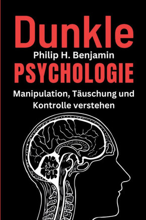 Dunkle Psychologie: Manipulation, Täuschung und Kontrolle verstehen