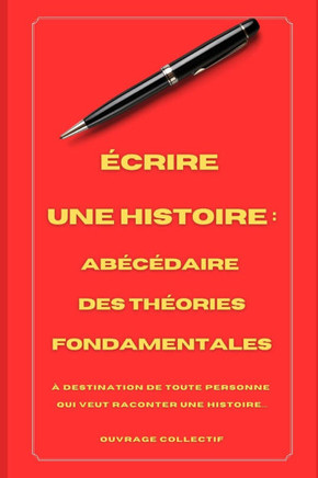 Écrire Une Histoire: Abécédaire Des Théories Fondamentales