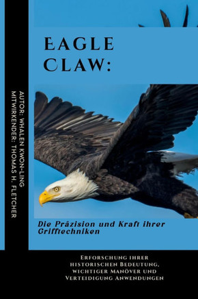 Eagle Claw: Die Präzision und Kraft ihrer Grifftechniken: Erforschung ihrer historischen Bedeutung, wichtiger Manöver und Verteidi