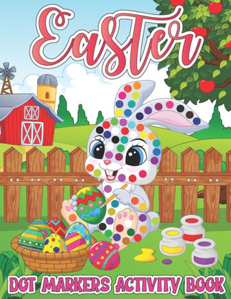 Easter Dot Markers Activity Book: Easy Guided Big Dots Coloring Book with Cute Bunny, Rabbit, Easter Egg Bomb, Basket Filler, Chicks and Many More for