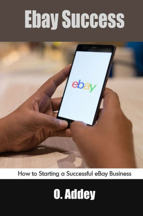 Ebay Success: How to Starting a Successful eBay Business