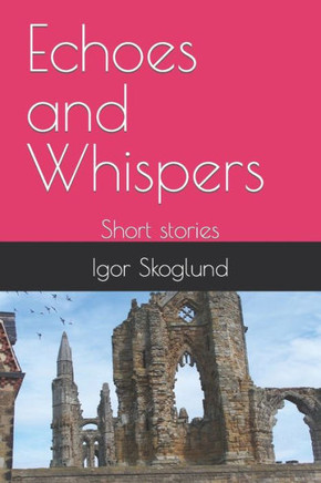Echoes and Whispers: Short stories
