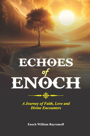 Echoes of Enoch: A Journey of Faith, Love and Divine Encounters