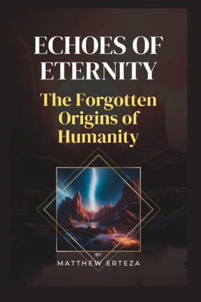 Echoes of Eternity: The Forgotten Origins of Humanity