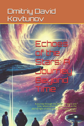 Echoes of the Stars: A Journey Beyond Time: A journey through the depths of space and time, where what was lost returns as the eternal ligh