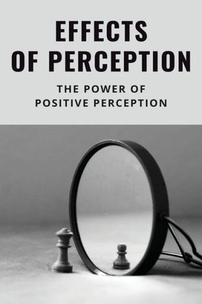 Effects Of Perception: The Power Of Positive Perception: Elevate Your Mind Meaning