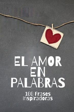 El Amor En Palabras: 100 Frases Inspiradoras