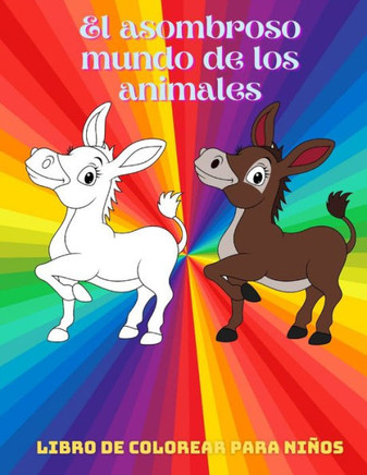 El asombroso mundo de los animales - Libro De Colorear Para Niños: Animales Marinos, Animales de Granja, Animales de la Selva, Animales del Bosque Y A