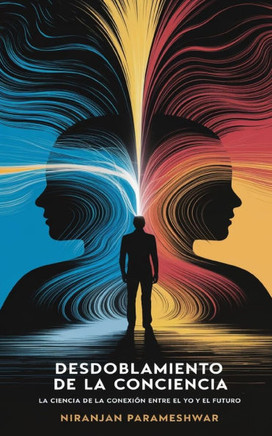 El Desdoblamiento de la Conciencia: Descubre el Poder de tu Yo Futuro