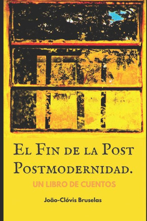 El Fin de la Post Postmodernidad: Un libro de cuentos