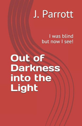 Out Of Darkness Into The Light : I Was Blind But Now I See!