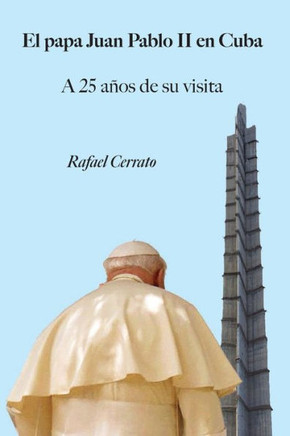El papa Juan Pablo II en Cuba: A 25 años de su visita
