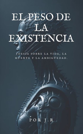 El peso de la existencia: Poesía sobre la vida, la muerte y la ambigüedad