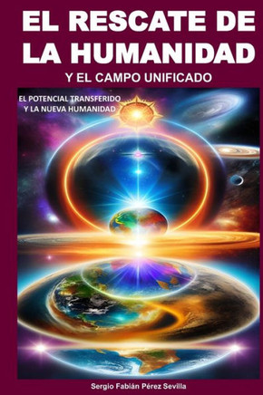 El Rescate de la Humanidad Y El Campo Unificado: El Potencial Transferido Y La Nueva Humanidad