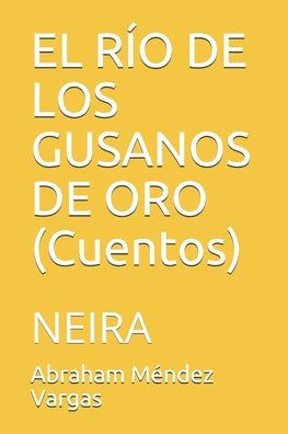 EL RÍO DE LOS GUSANOS DE ORO (Cuentos): Neira