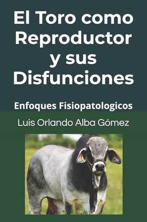 El Toro como Reproductor y sus Disfunciones: Enfoques Fisiopatologicos