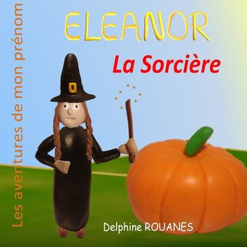 Eleanor la Sorcière: Les aventures de mon prénom