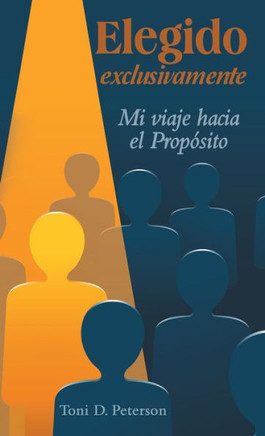 Elegido exclusivamente: Mi viaje hacia el Propósito