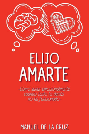 Elijo Amarte: Cómo sanar emocionalmente cuando todo lo demás no ha funcionado