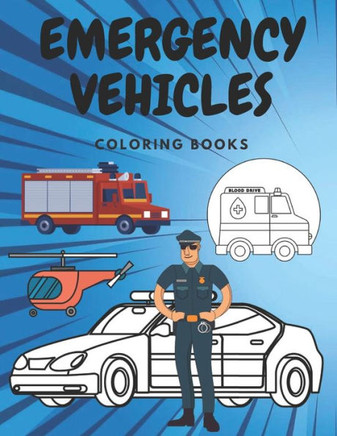 Emergency Vehicles Coloring Book: Ambulances Police Cars Helicopters and More Colouring for kid