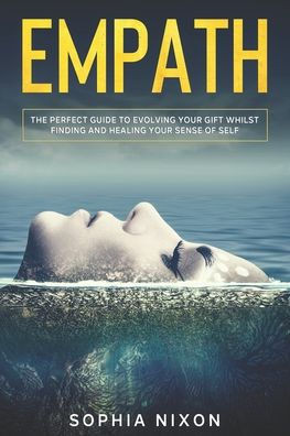 Empath: The perfect guide to evolving your gift whilst finding and healing your sense of Self