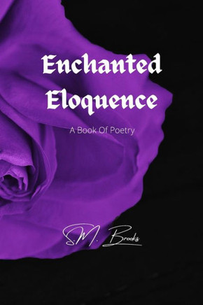Enchanted Eloquence: A Book Of Poetry
