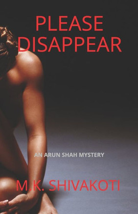 Please Disappear: An Unputdownable Thriller With A Dark Twist. (The Arun Shah Mysteries)