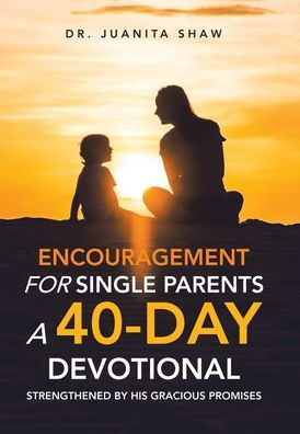 Encouragement for Single Parents A 40-Day DEVOTIONAL: Strengthened by His Gracious Promises