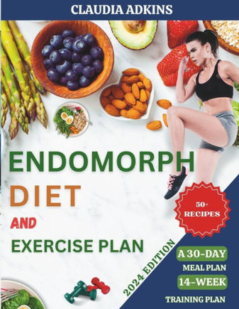 Endomorph Diet and Exercise Plan: Quick, Delicious Recipes and Workouts to Activate Your Metabolism, Burn Fat, and Lose Weight - with A 30-Day Meal Pl
