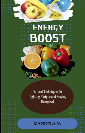 Energy Boost: Natural Techniques for Fighting Fatigue and Staying Energized