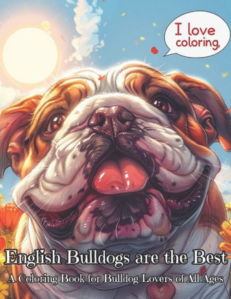 English Bulldogs are the Best: A Coloring Book for Bulldog Lovers of All Ages