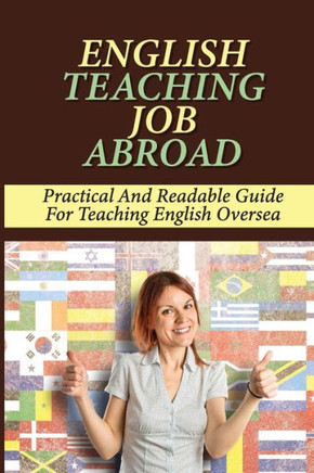 English Teaching Job Abroad: Practical And Readable Guide For Teaching English Oversea: How To Apply To Teach English Abroad