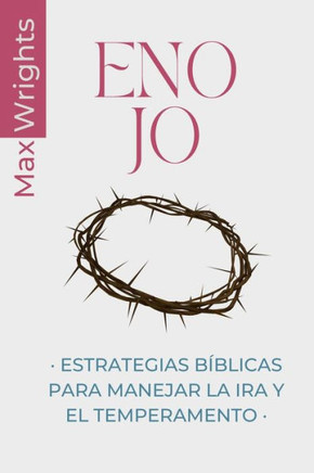 Enojo: Estrategias Bíblicas para Manejar la Ira y el Temperamento