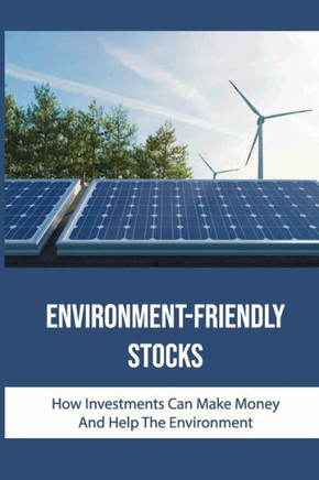 Environment-Friendly Stocks: How Investments Can Make Money And Help The Environment: Environmentally Friendly Business