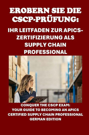 Erobern Sie die CSCP-Prüfung: Ihr Leitfaden zur APICS-Zertifizierung als Supply Chain Professional: Conquer the CSCP Exam: Your Guide to Becoming an