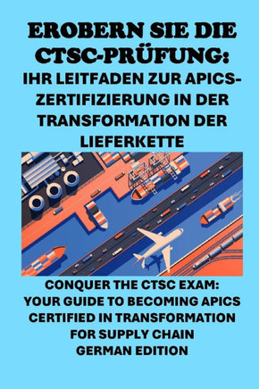Erobern Sie die CTSC-Prüfung: Ihr Leitfaden zur APICS-Zertifizierung in der Transformation der Lieferkette: Conquer the CTSC Exam: Your Guide to Bec